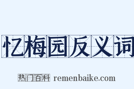 忆梅园反义词是什么意思的图片